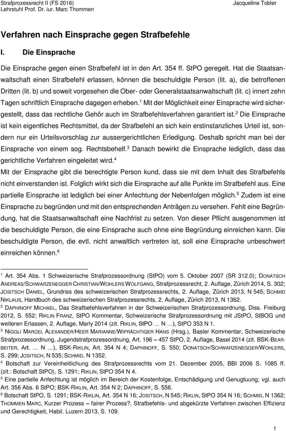 c) innert zehn Tagen schriftlich Einsprache dagegen erheben. 1 Mit der Möglichkeit einer Einsprache wird sichergestellt, dass das rechtliche Gehör auch im Strafbefehlsverfahren garantiert ist.