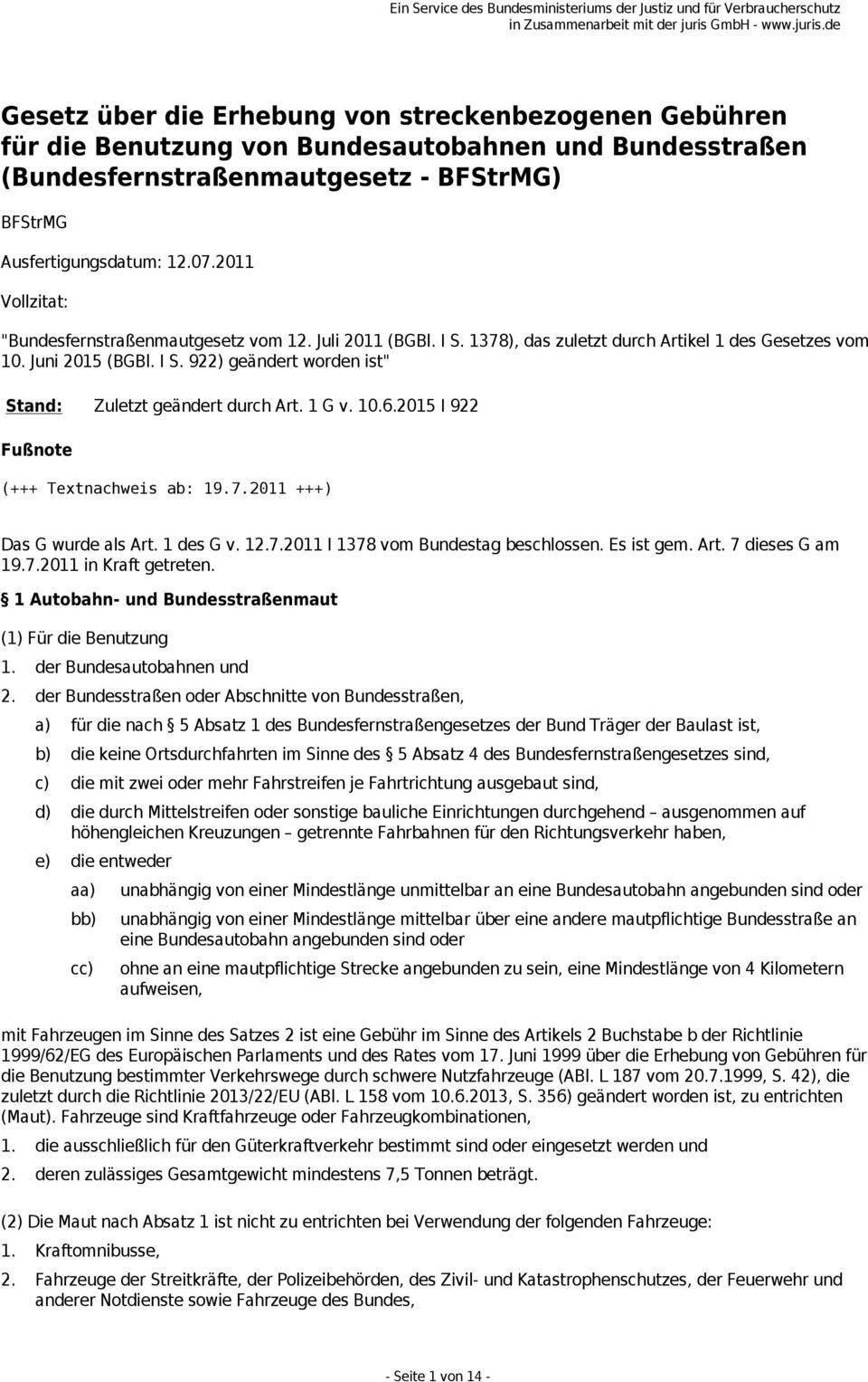 1 G v. 10.6.2015 I 922 Fußnote (+++ Textnachweis ab: 19.7.2011 +++) Das G wurde als Art. 1 des G v. 12.7.2011 I 1378 vom Bundestag beschlossen. Es ist gem. Art. 7 dieses G am 19.7.2011 in Kraft getreten.