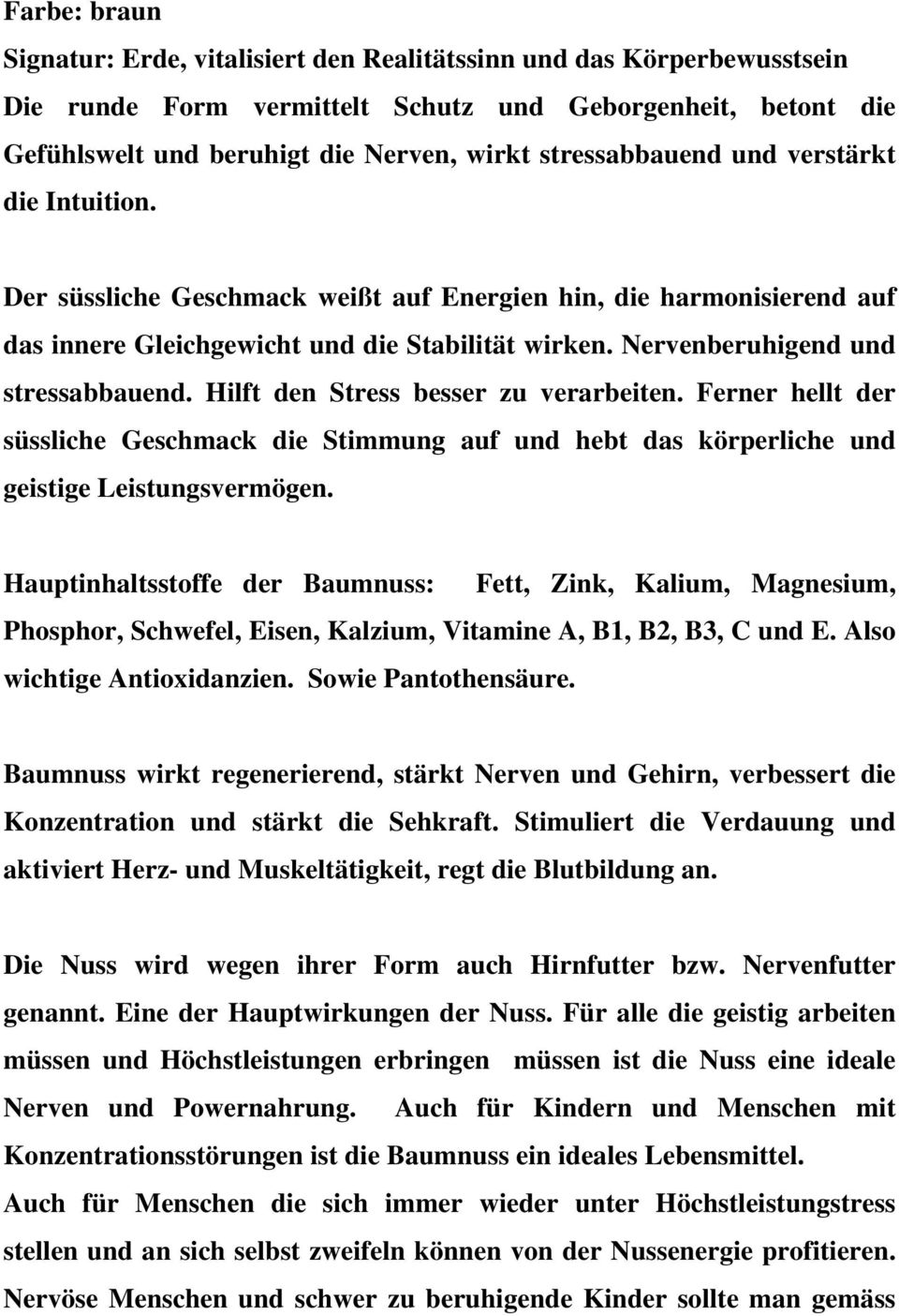 Nervenberuhigend und stressabbauend. Hilft den Stress besser zu verarbeiten. Ferner hellt der süssliche Geschmack die Stimmung auf und hebt das körperliche und geistige Leistungsvermögen.