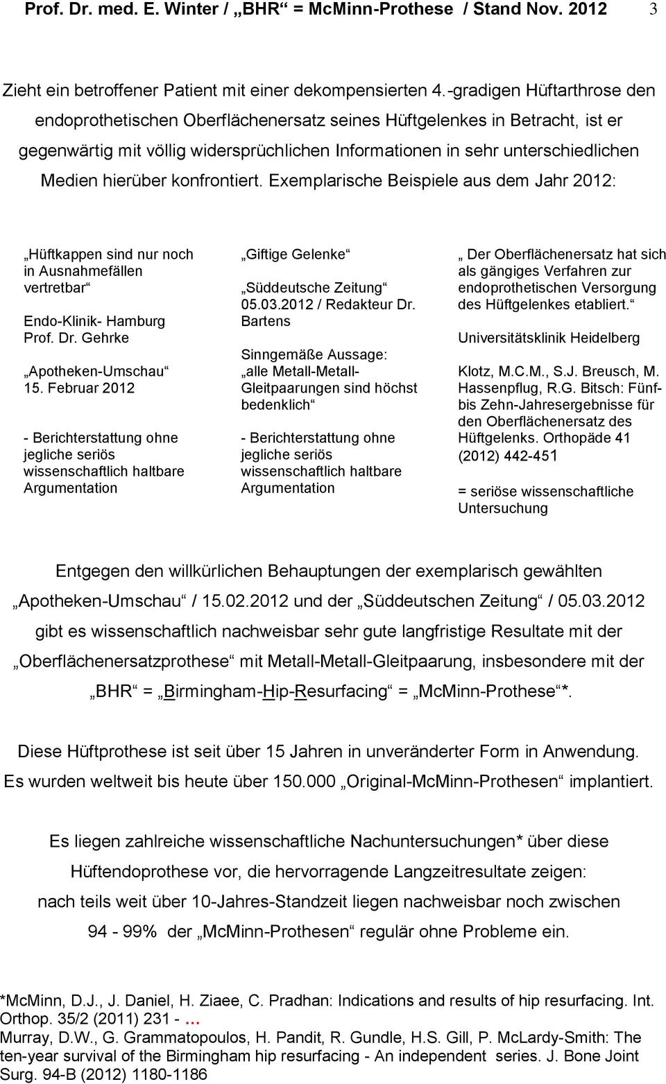 konfrontiert. Exemplarische Beispiele aus dem Jahr 2012: Hüftkappen sind nur noch in Ausnahmefällen vertretbar Endo-Klinik- Hamburg Prof. Dr. Gehrke Apotheken-Umschau 15.