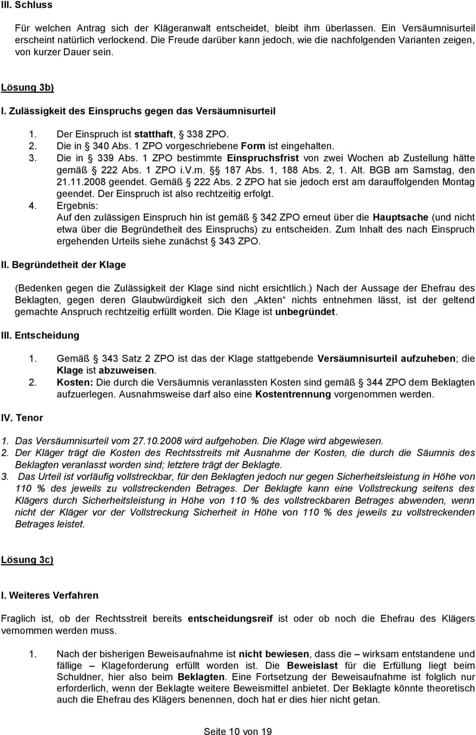 Der Einspruch ist statthaft, 338 ZPO. 2. Die in 340 Abs. 1 ZPO vorgeschriebene Form ist eingehalten. 3. Die in 339 Abs.