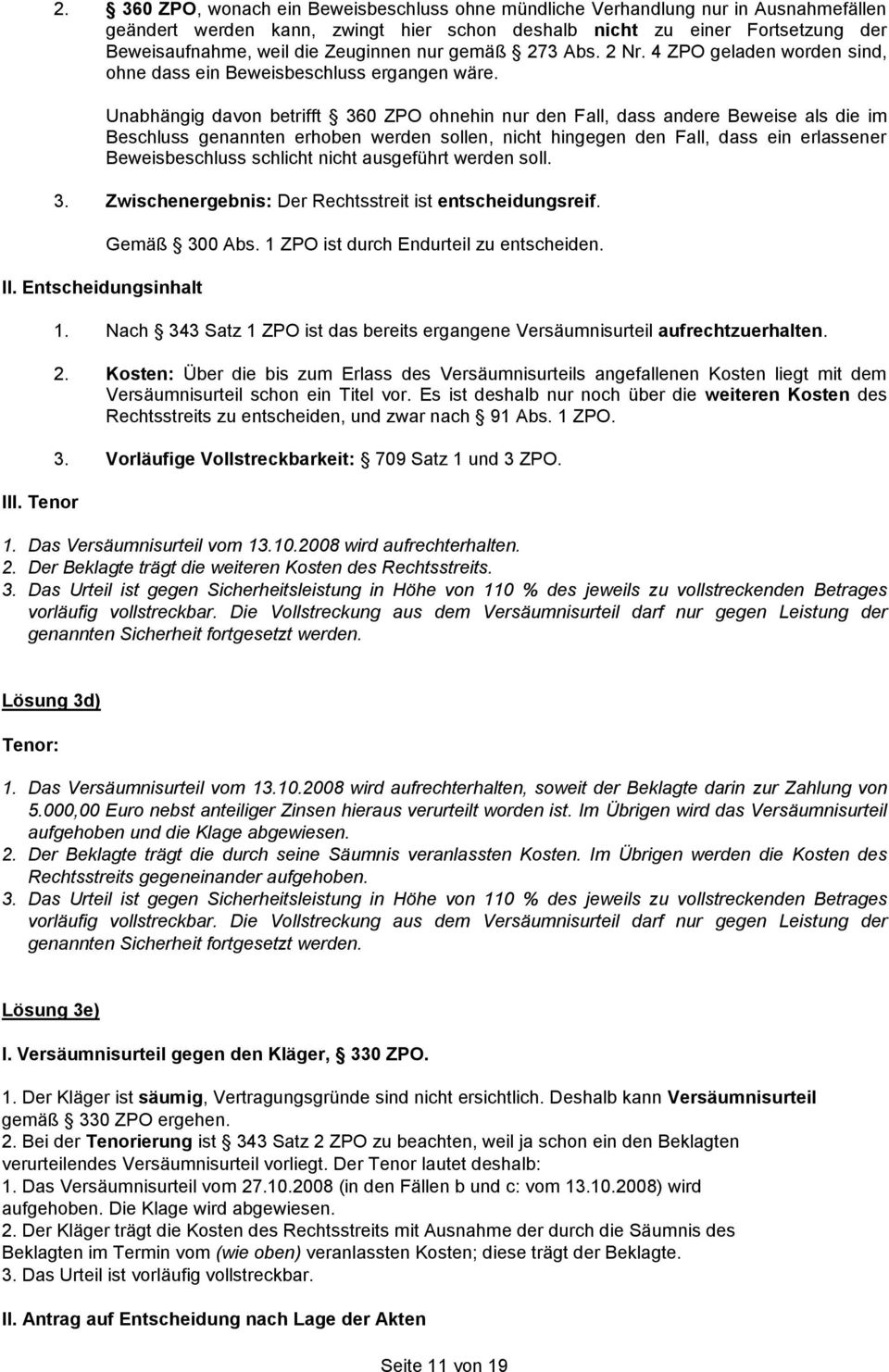 Unabhängig davon betrifft 360 ZPO ohnehin nur den Fall, dass andere Beweise als die im Beschluss genannten erhoben werden sollen, nicht hingegen den Fall, dass ein erlassener Beweisbeschluss schlicht