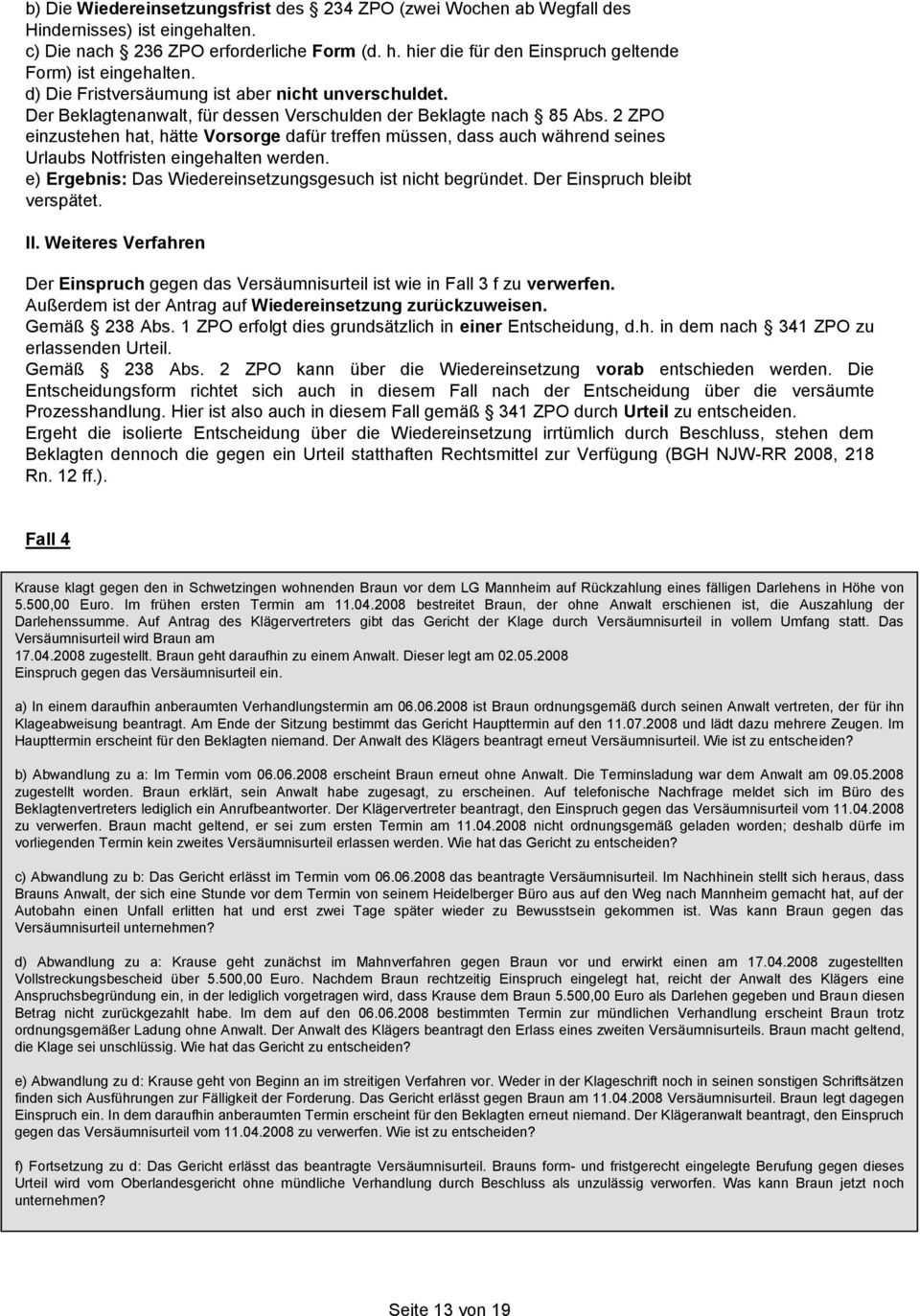 2 ZPO einzustehen hat, hätte Vorsorge dafür treffen müssen, dass auch während seines Urlaubs Notfristen eingehalten werden. e) Ergebnis: Das Wiedereinsetzungsgesuch ist nicht begründet.