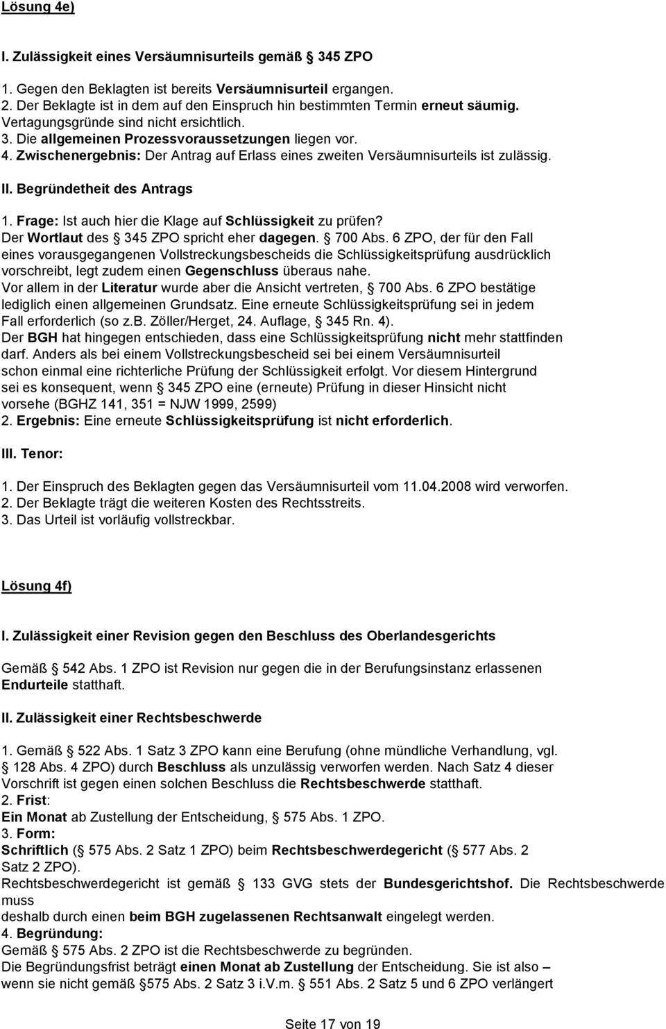 Zwischenergebnis: Der Antrag auf Erlass eines zweiten Versäumnisurteils ist zulässig. II. Begründetheit des Antrags 1. Frage: Ist auch hier die Klage auf Schlüssigkeit zu prüfen?