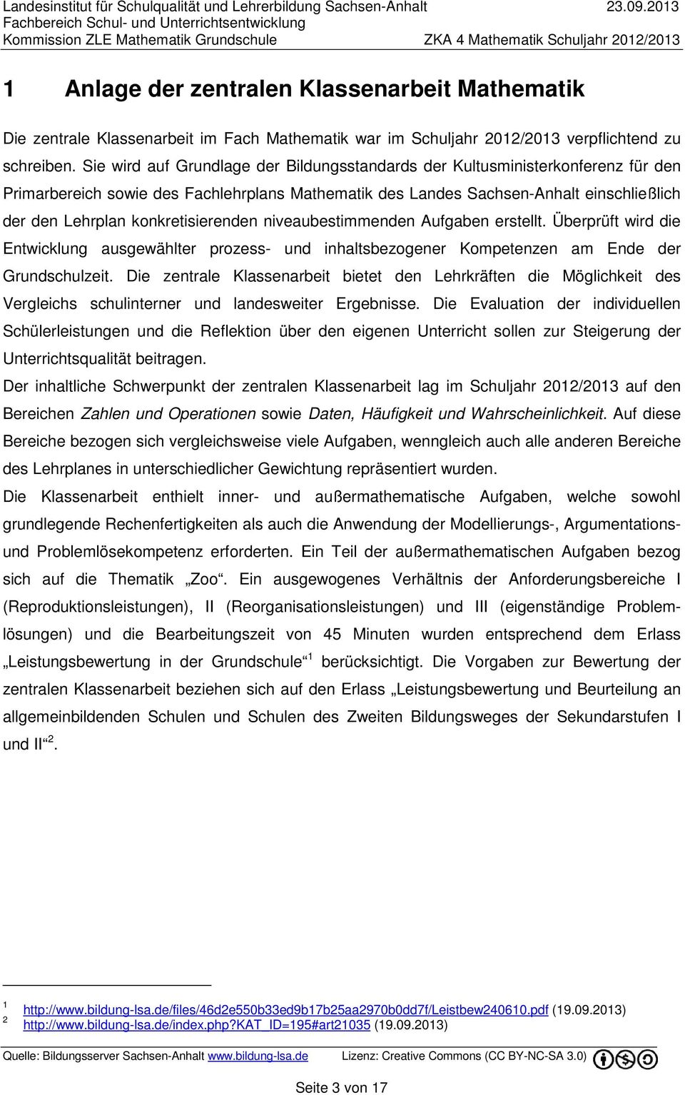 konkretisierenden niveaubestimmenden Aufgaben erstellt. Überprüft wird die Entwicklung ausgewählter prozess- und inhaltsbezogener Kompetenzen am Ende der Grundschulzeit.