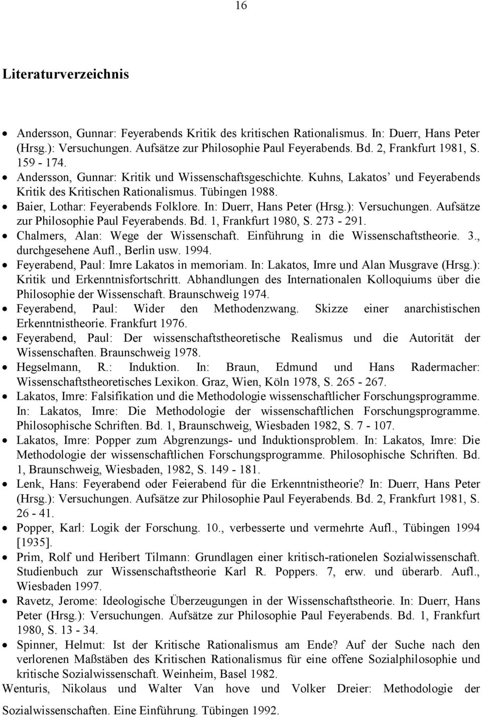 Baier, Lothar: Feyerabends Folklore. In: Duerr, Hans Peter (Hrsg.): Versuchungen. Aufsätze zur Philosophie Paul Feyerabends. Bd. 1, Frankfurt 1980, S. 273-291. Chalmers, Alan: Wege der Wissenschaft.