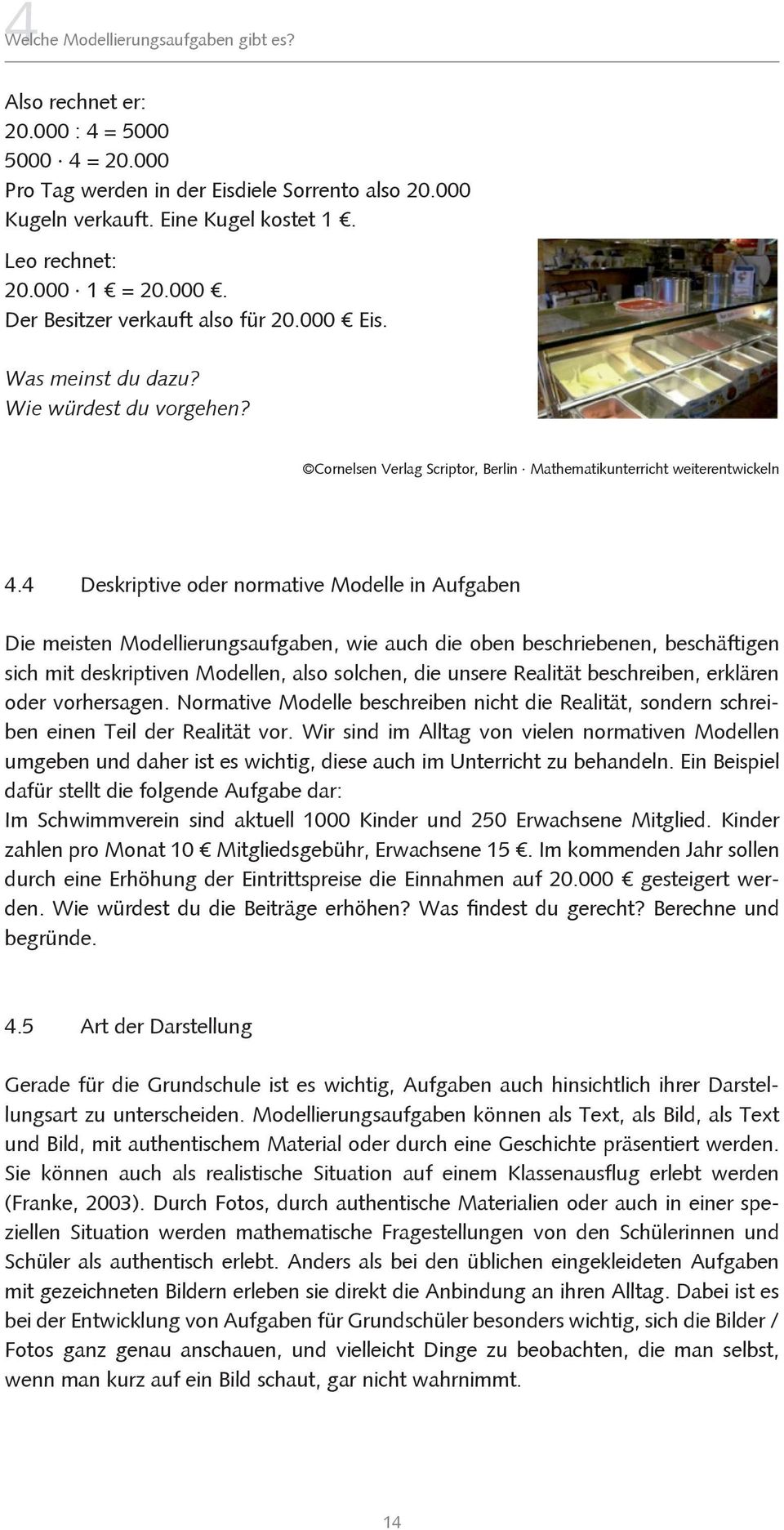 4 Deskriptive oder normative Modelle in Aufgaben Die meisten Modellierungsaufgaben, wie auch die oben beschriebenen, beschäftigen sich mit deskriptiven Modellen, also solchen, die unsere Realität