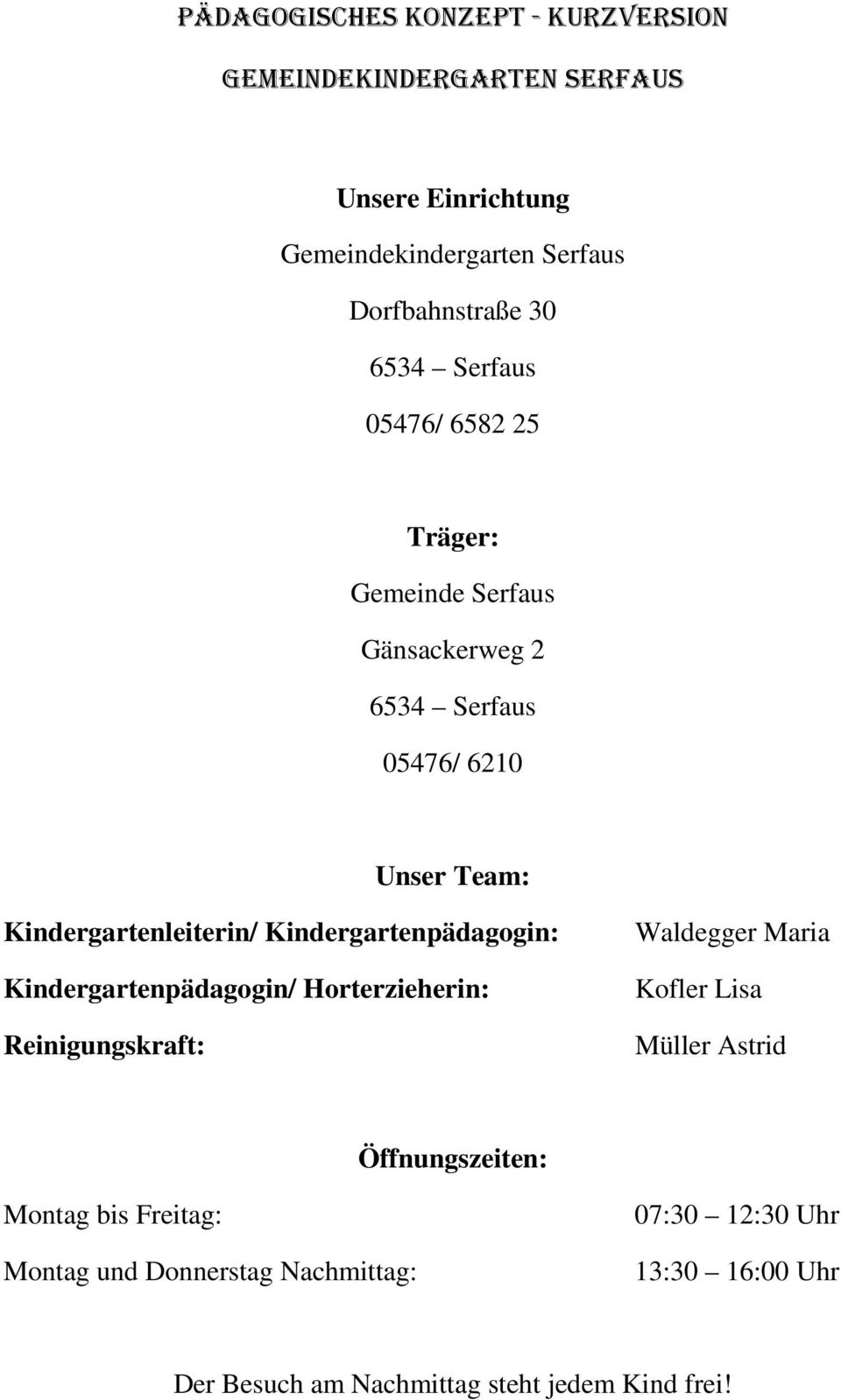 Kindergartenpädagogin: Kindergartenpädagogin/ Horterzieherin: Reinigungskraft: Waldegger Maria Kofler Lisa Müller Astrid