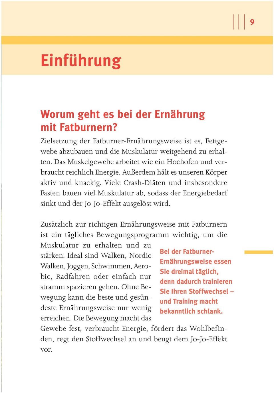 Viele Crash-Diäten und insbesondere Fasten bauen viel Muskulatur ab, sodass der Energiebedarf sinkt und der Jo-Jo-Effekt ausgelöst wird.