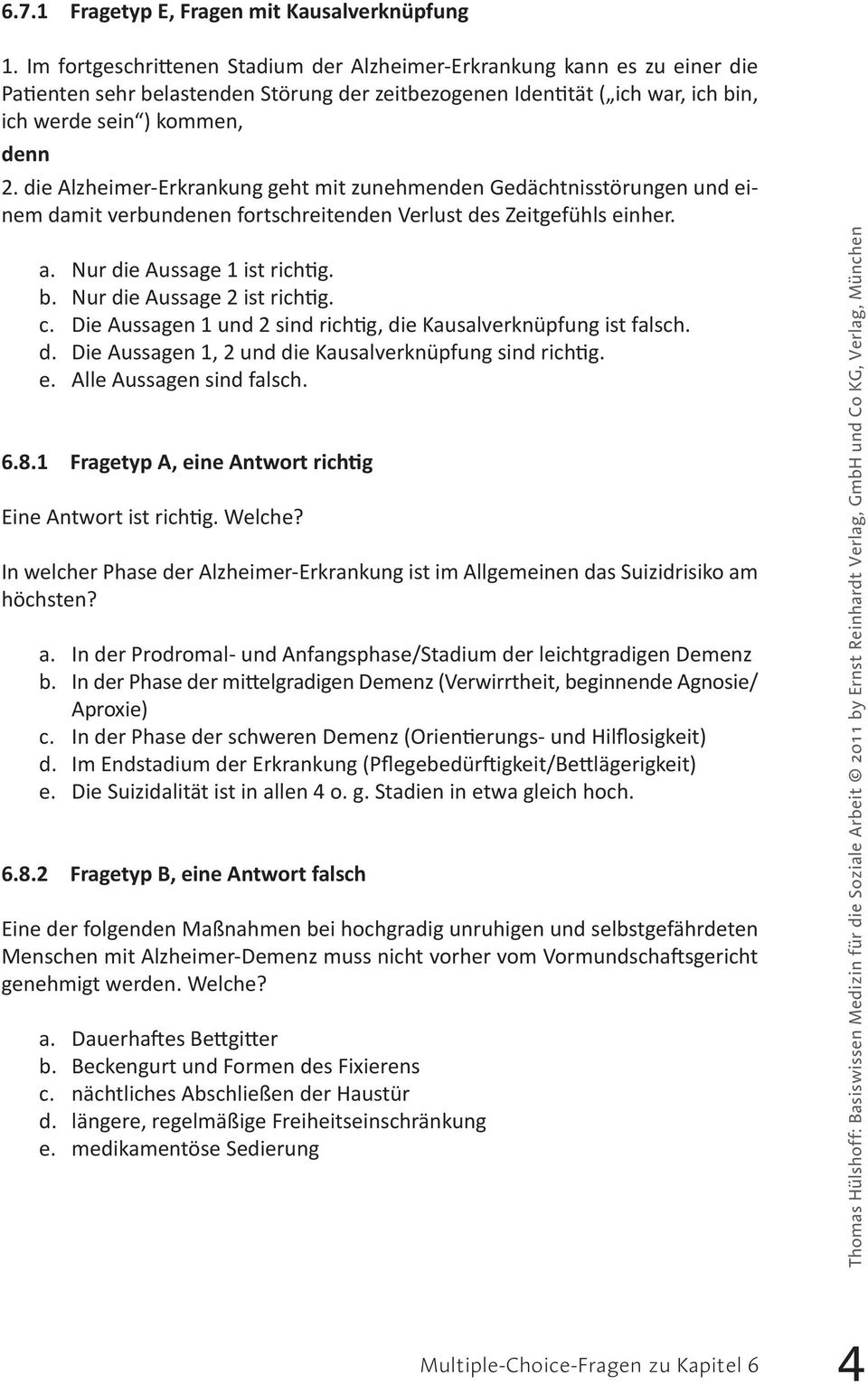 die Alzheimer-Erkrankung geht mit zunehmenden Gedächtnisstörungen und einem damit verbundenen fortschreitenden Verlust des Zeitgefühls einher. a. Nur die Aussage 1 ist richtig. b.