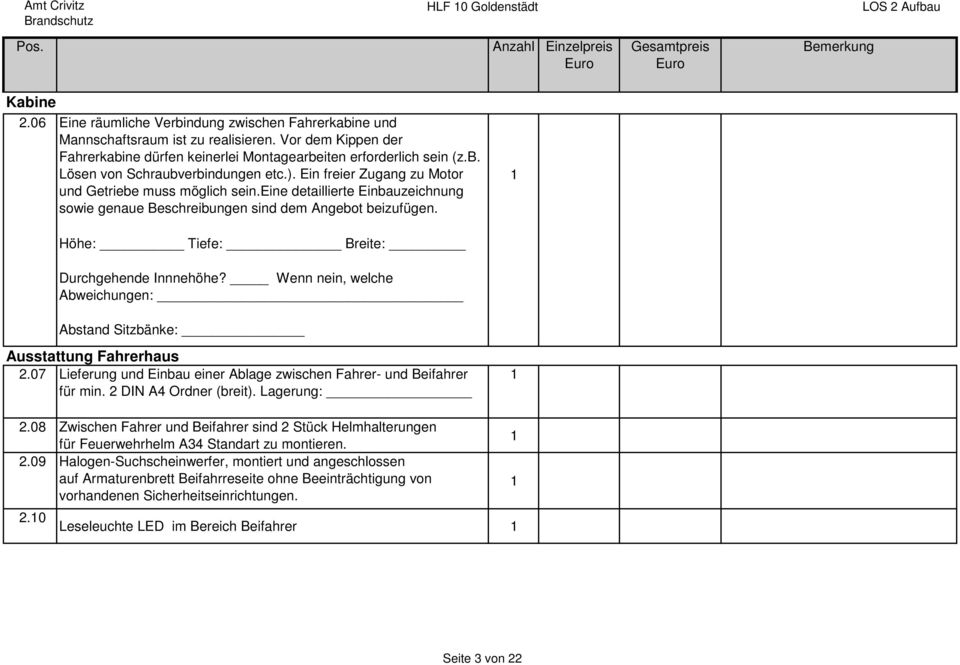 eine detaillierte Einbauzeichnung sowie genaue Beschreibungen sind dem Angebot beizufügen. Höhe: Tiefe: Breite: Durchgehende Innnehöhe?