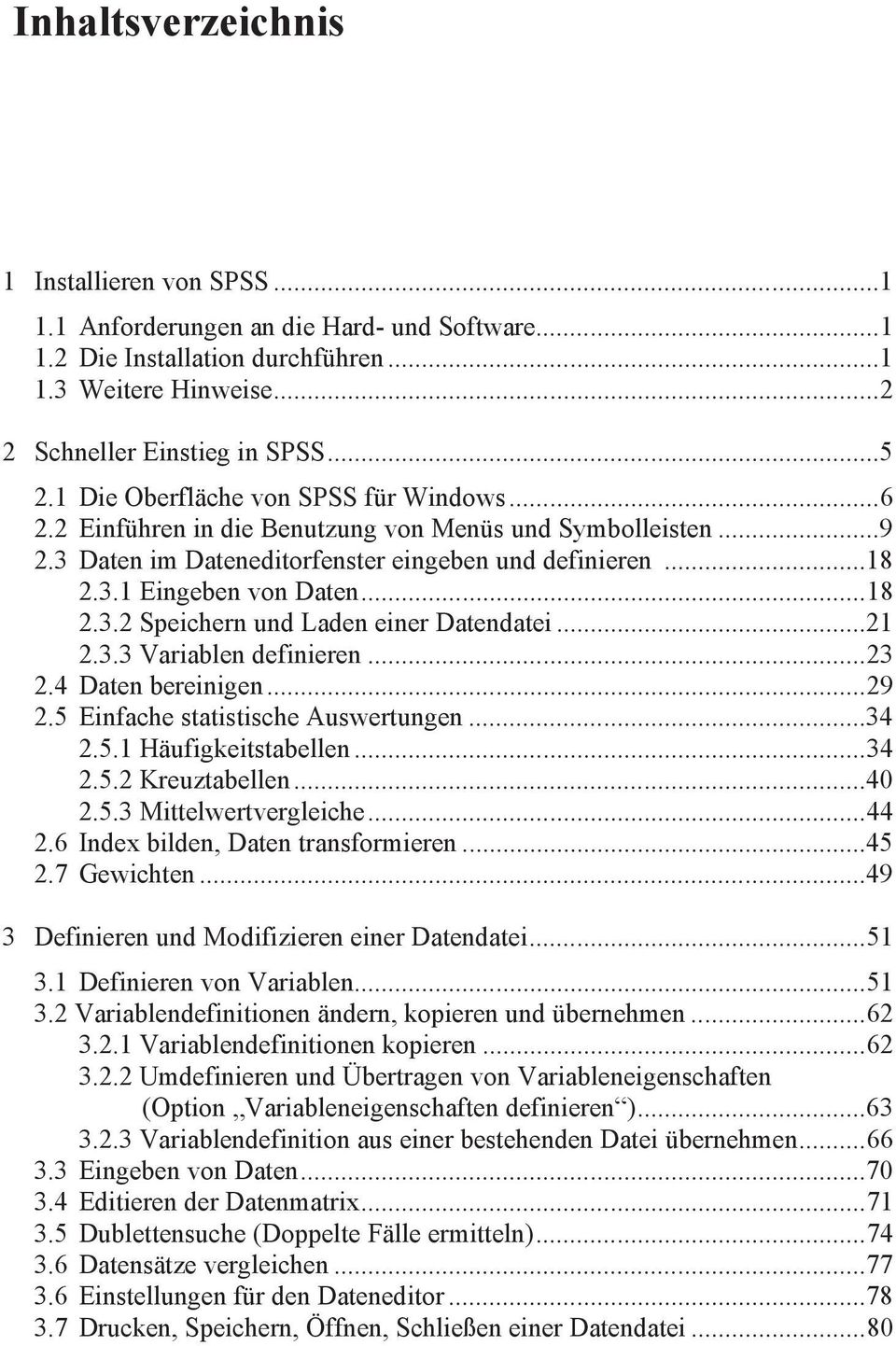 .. 21 2.3.3 Variablen definieren... 23 2.4 Daten bereinigen... 29 2.5 Einfache statistische Auswertungen... 34 2.5.1 Häufigkeitstabellen... 34 2.5.2 Kreuztabellen... 40 2.5.3 Mittelwertvergleiche.