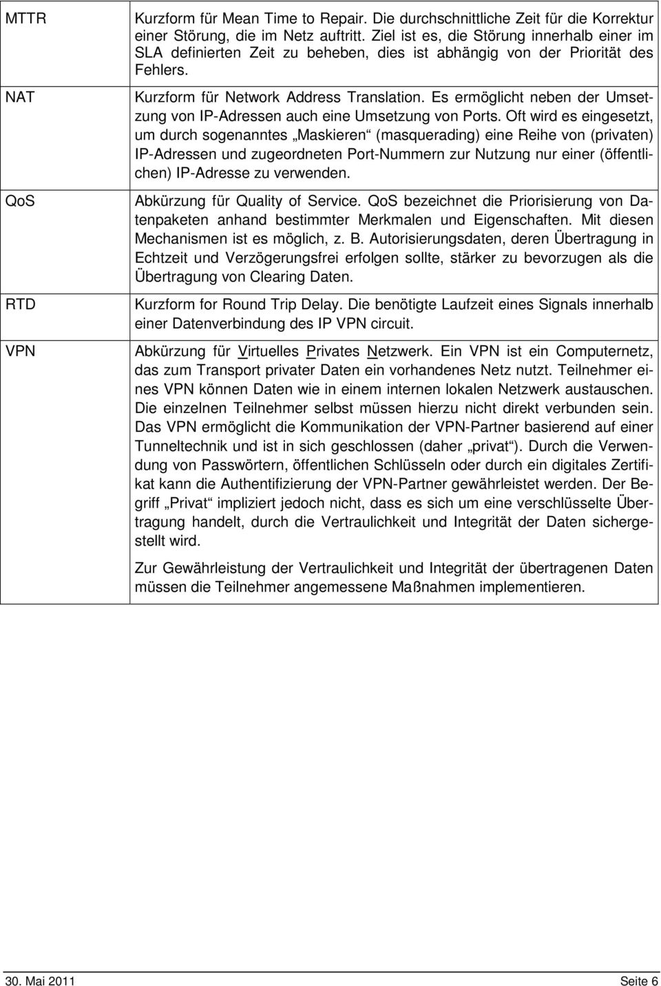 Es ermöglicht neben der Umsetzung von IP-Adressen auch eine Umsetzung von Ports.