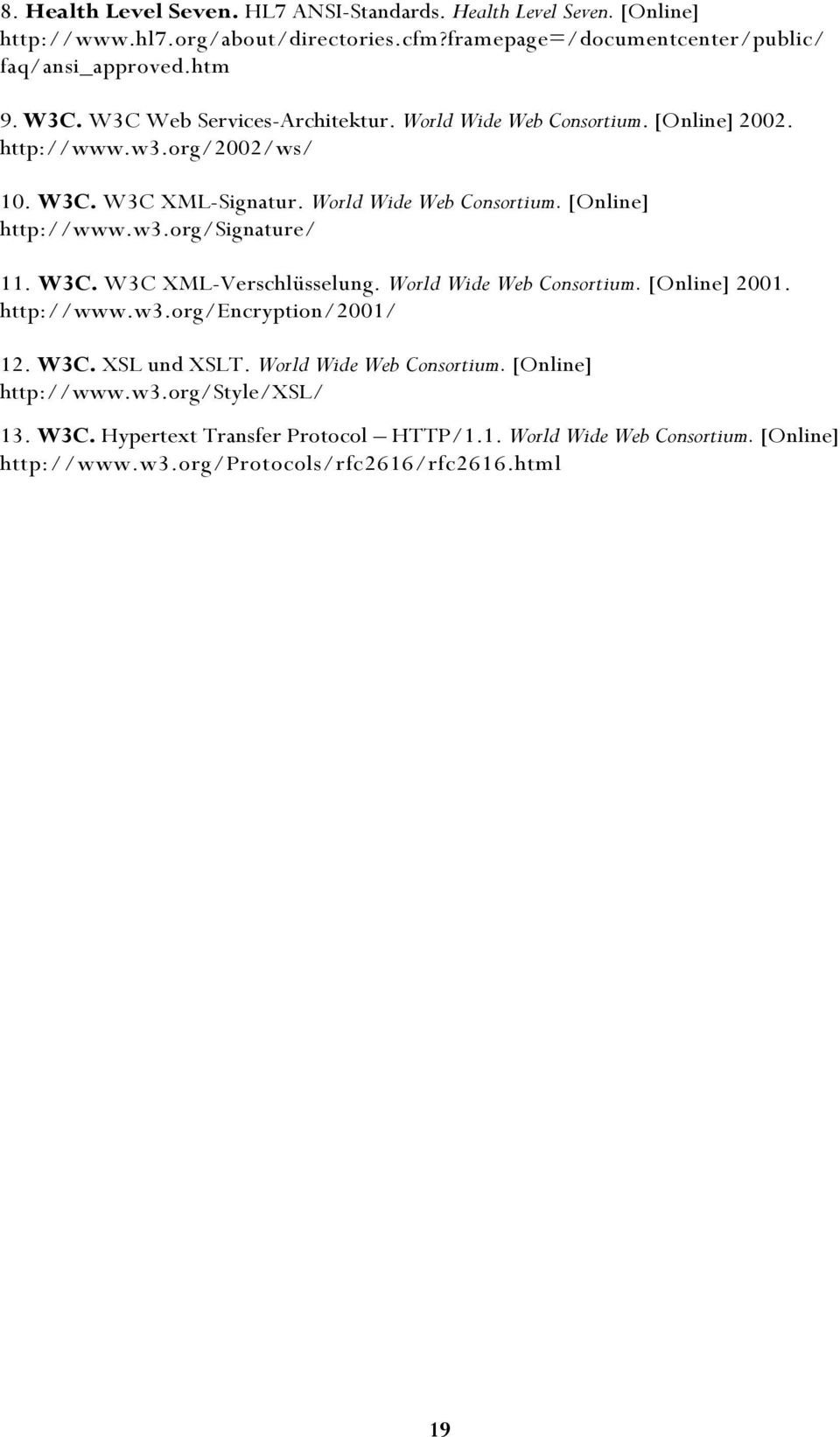 W3C. W3C XML-Verschlüsselung. World Wide Web Consortium. [Online] 2001. http://www.w3.org/encryption/2001/ 12. W3C. XSL und XSLT. World Wide Web Consortium. [Online] http://www.