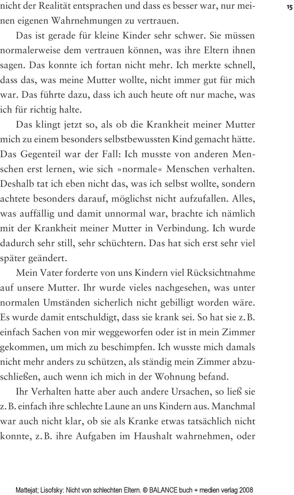 Das führte dazu, dass ich auch heute oft nur mache, was ich für richtig halte. Das klingt jetzt so, als ob die Krankheit meiner Mutter mich zu einem besonders selbstbewussten Kind gemacht hätte.