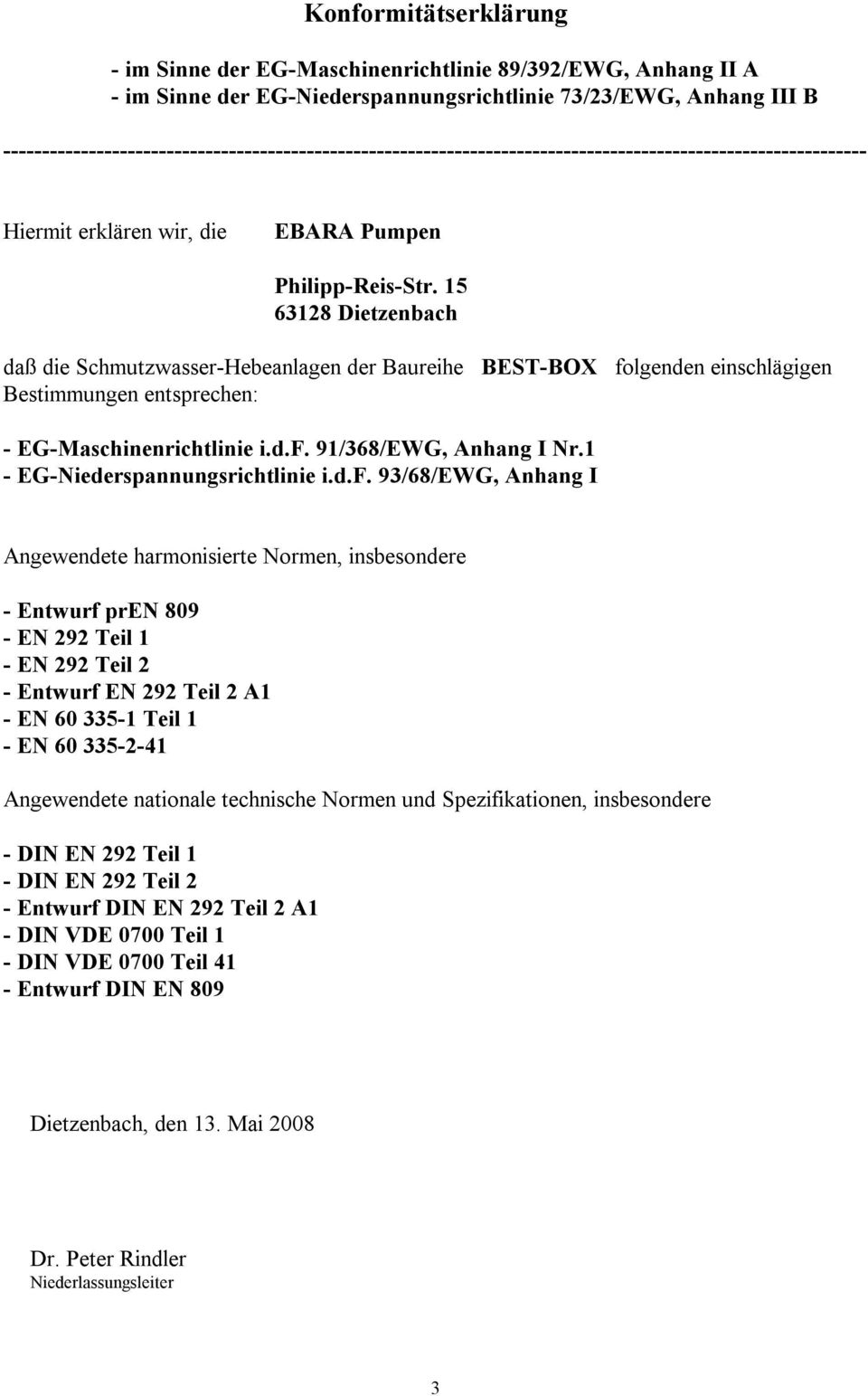 15 63128 Dietzenbach daß die Schmutzwasser-Hebeanlagen der Baureihe BEST-BOX folgenden einschlägigen Bestimmungen entsprechen: - EG-Maschinenrichtlinie i.d.f. 91/368/EWG, Anhang I Nr.