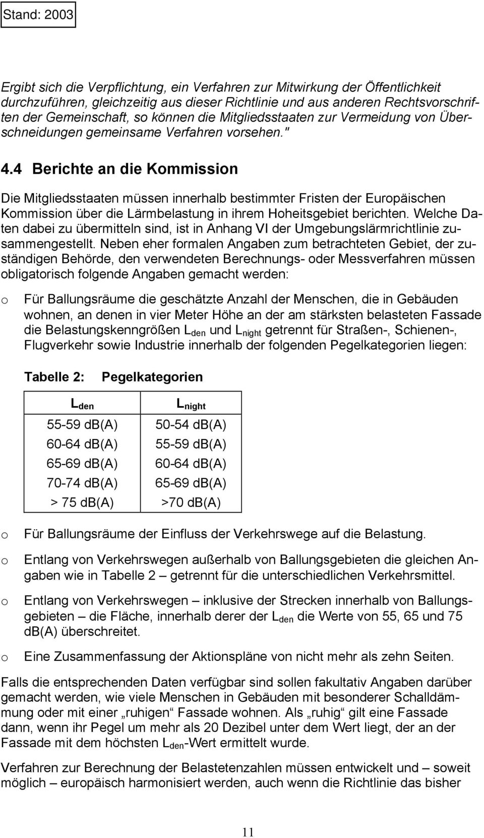 4 Berichte an die Kommission Die Mitgliedsstaaten müssen innerhalb bestimmter Fristen der Europäischen Kommission über die Lärmbelastung in ihrem Hoheitsgebiet berichten.