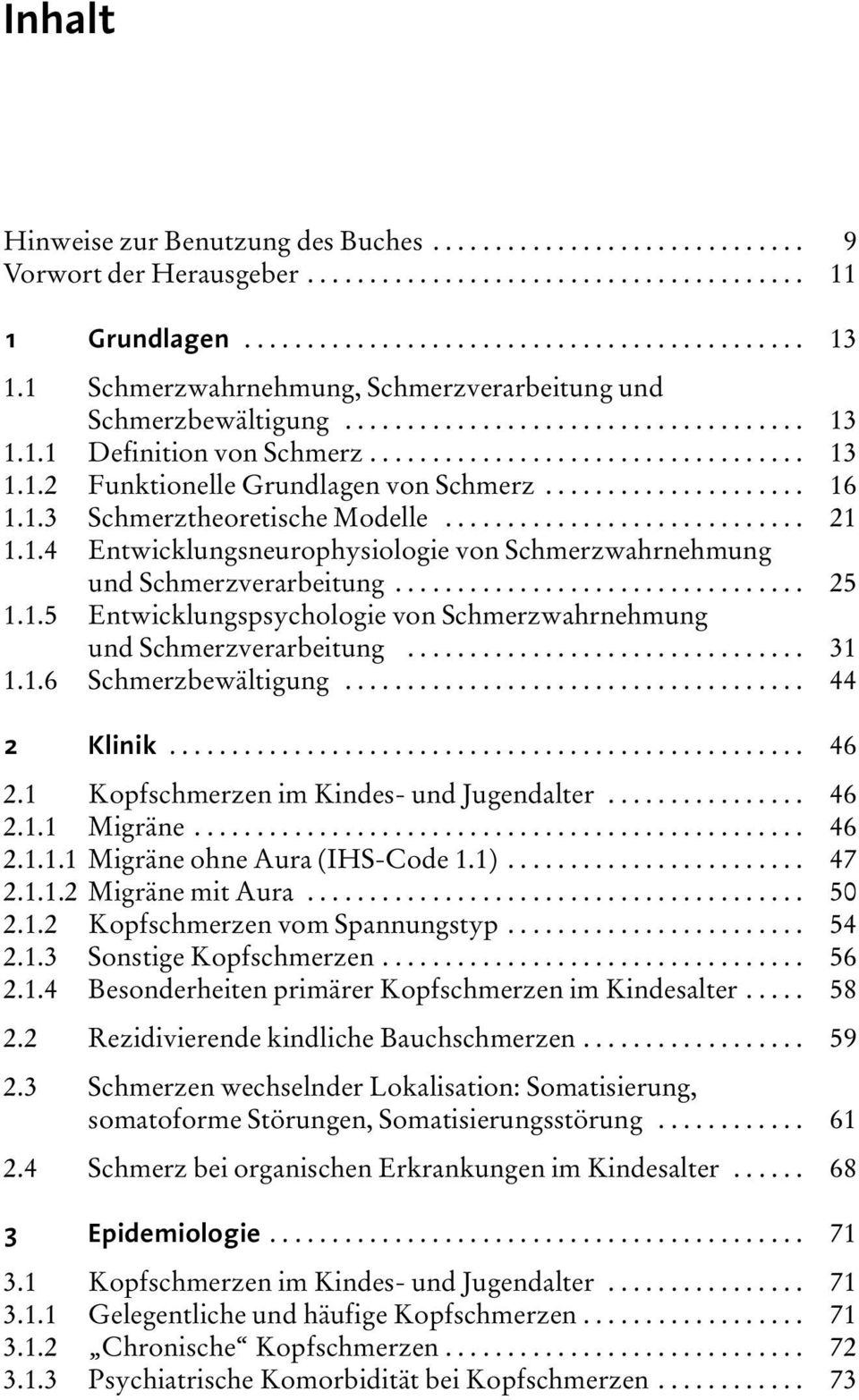 .................... 16 1.1.3 Schmerztheoretische Modelle............................. 21 1.1.4 Entwicklungsneurophysiologie von Schmerzwahrnehmung und Schmerzverarbeitung................................. 25 1.