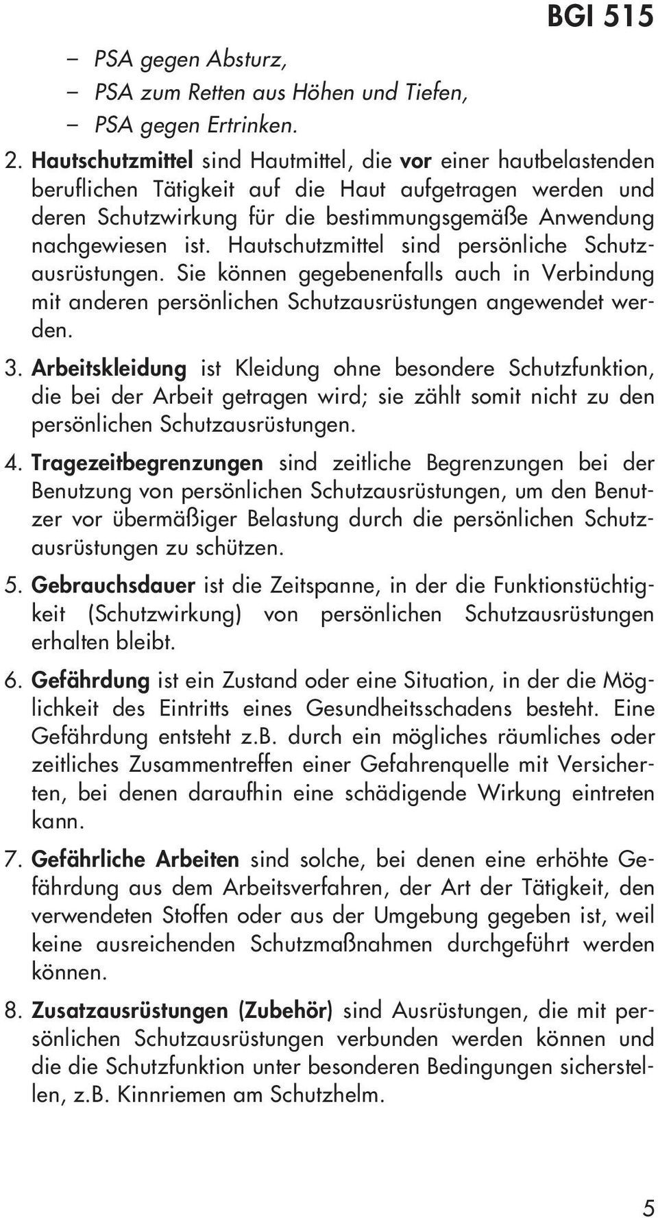 Hautschutzmittel sind persönliche Schutzausrüstungen. Sie können gegebenenfalls auch in Verbindung mit anderen persönlichen Schutzausrüstungen angewendet werden. 3.