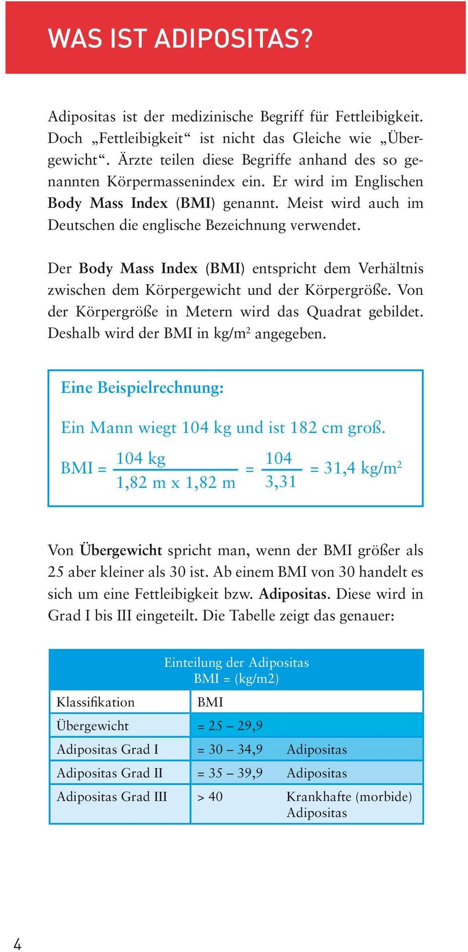 Der Body Mass Index (BMI) entspricht dem Verhältnis zwischen dem Körpergewicht und der Körpergröße. Von der Körpergröße in Metern wird das Quadrat gebildet. Deshalb wird der BMI in kg/m 2 angegeben.