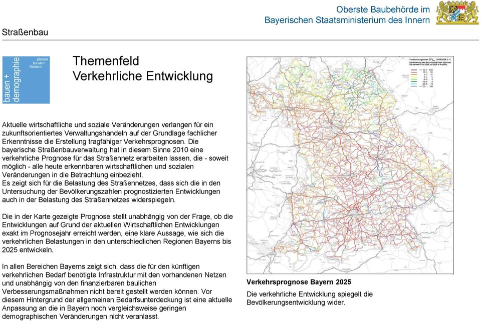 Die bayerische Straßenbauverwaltung hat in diesem Sinne 2010 eine verkehrliche Prognose für das Straßennetz erarbeiten lassen, die - soweit möglich - alle heute erkennbaren wirtschaftlichen und