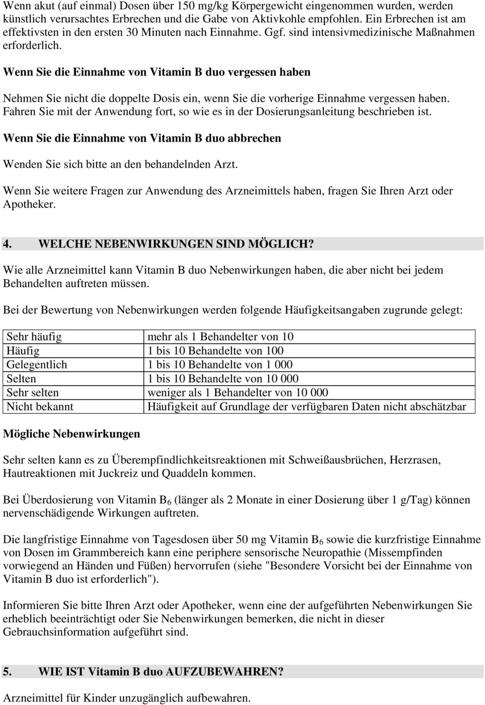 Wenn Sie die Einnahme von Vitamin B duo vergessen haben Nehmen Sie nicht die doppelte Dosis ein, wenn Sie die vorherige Einnahme vergessen haben.