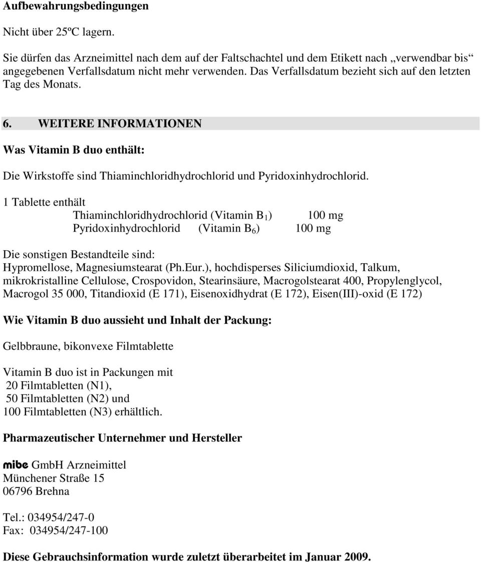 1 Tablette enthält Thiaminchloridhydrochlorid (Vitamin B 1 ) 100 mg Pyridoxinhydrochlorid (Vitamin B 6 ) 100 mg Die sonstigen Bestandteile sind: Hypromellose, Magnesiumstearat (Ph.Eur.