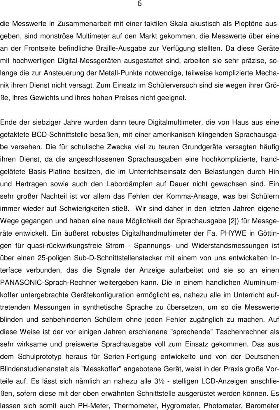 Da diese Geräte mit hochwertigen Digital-Messgeräten ausgestattet sind, arbeiten sie sehr präzise, solange die zur Ansteuerung der Metall-Punkte notwendige, teilweise komplizierte Mechanik ihren