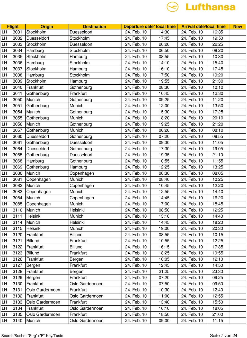 Feb. 10 17:45 LH3038 Hamburg Stockholm 24. Feb. 10 17:50 24. Feb. 10 19:20 LH3039 Stockholm Hamburg 24. Feb. 10 19:55 24. Feb. 10 21:30 LH3040 Frankfurt Gothenburg 24. Feb. 10 08:30 24. Feb. 10 10:10 LH3041 Gothenburg Frankfurt 24.