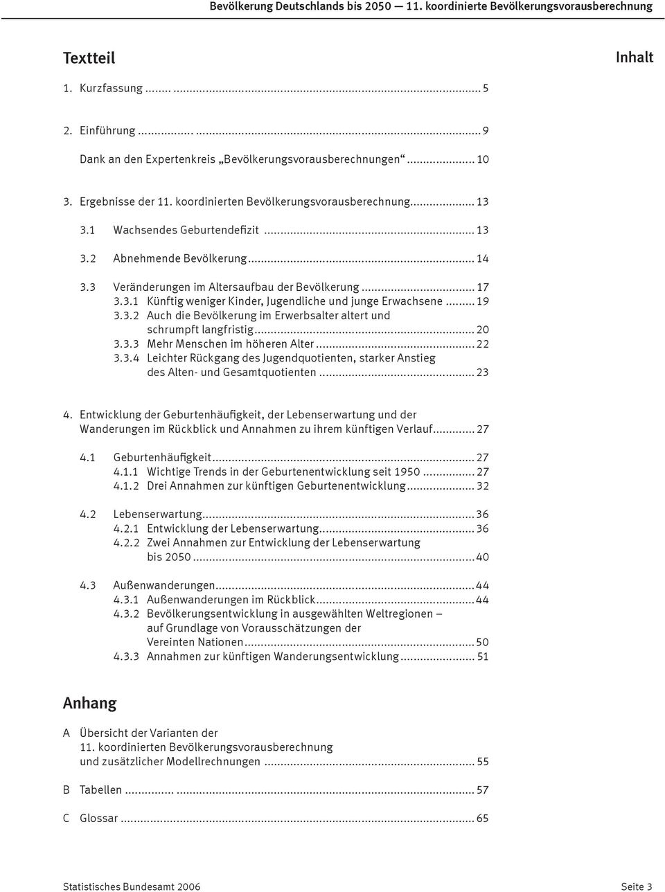 ..19 3.3.2 Auch die Bevölkerung im Erwerbsalter altert und schrumpft langfristig...2 3.3.3 Mehr Menschen im höheren Alter...22 3.3.4 Leichter Rückgang des Jugendquotienten, starker Anstieg des Alten- und Gesamtquotienten.