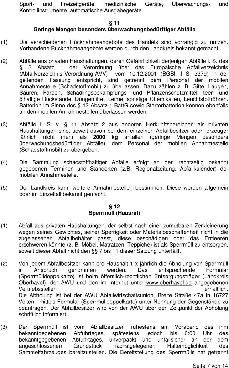 Vorhandene Rücknahmeangebote werden durch den Landkreis bekannt gemacht. (2) Abfälle aus privaten Haushaltungen, deren Gefährlichkeit derjenigen Abfälle i. S.