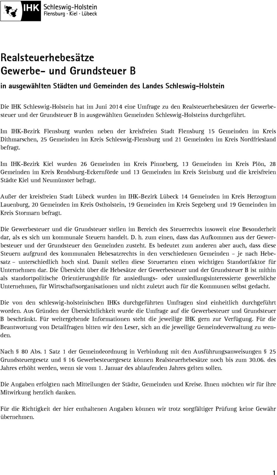 Im IHK-Bezirk Flensburg wurden neben der kreisfreien Stadt Flensburg 15 Gemeinden im Kreis Dithmarschen, 25 Gemeinden im Kreis Schleswig-Flensburg und 21 Gemeinden im Kreis Nordfriesland befragt.