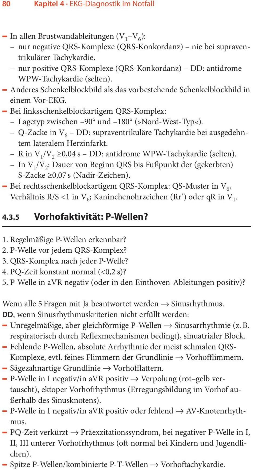 Bei linksschenkelblockartigem QRS-Komplex: Lagetyp zwischen 90 und 180 (»Nord-West-Typ«). Q-Zacke in V 6 DD: supraventrikuläre Tachykardie bei ausgedehntem lateralem Herzinfarkt.