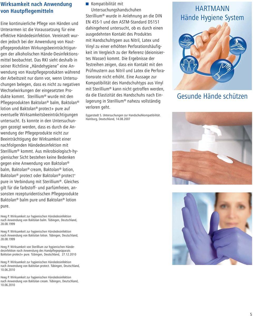 Das RKI sieht deshalb in seiner Richtlinie Händehygiene eine Anwendung von Hautpflegeprodukten während der Arbeitszeit nur dann vor, wenn Untersuchungen belegen, dass es nicht zu negativen