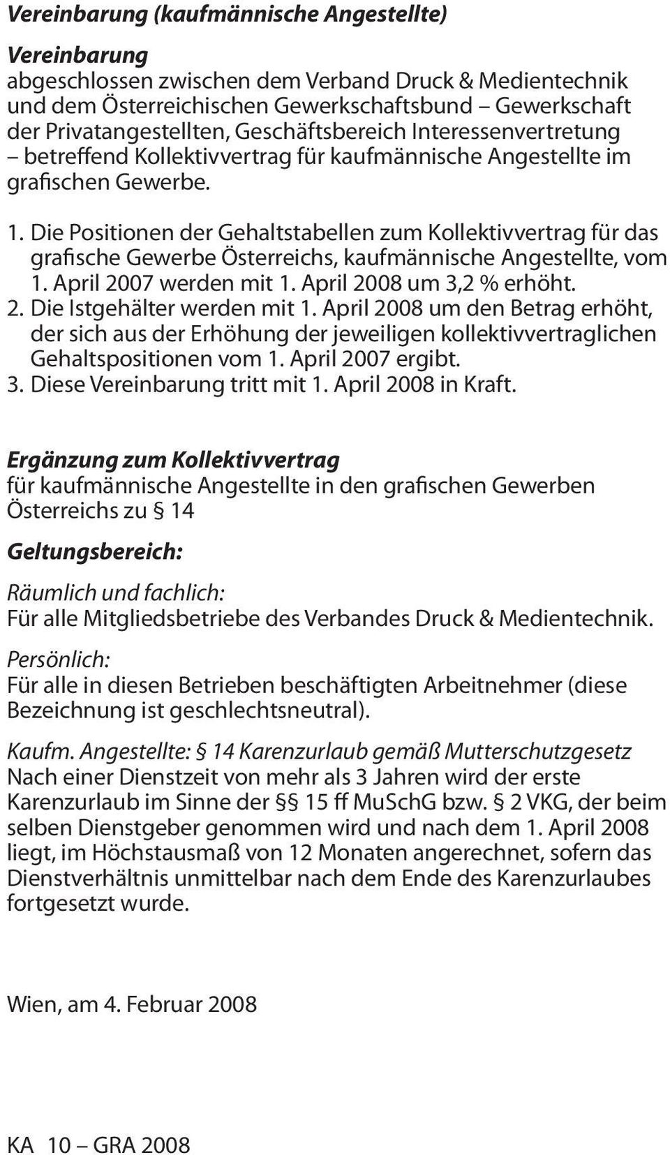 Die Positionen der Gehaltstabellen zum Kollektivvertrag für das grafische Gewerbe Österreichs, kaufmännische Angestellte, vom 1. April 2007 werden mit 1. April 2008 um 3,2 % erhöht. 2. Die Istgehälter werden mit 1.