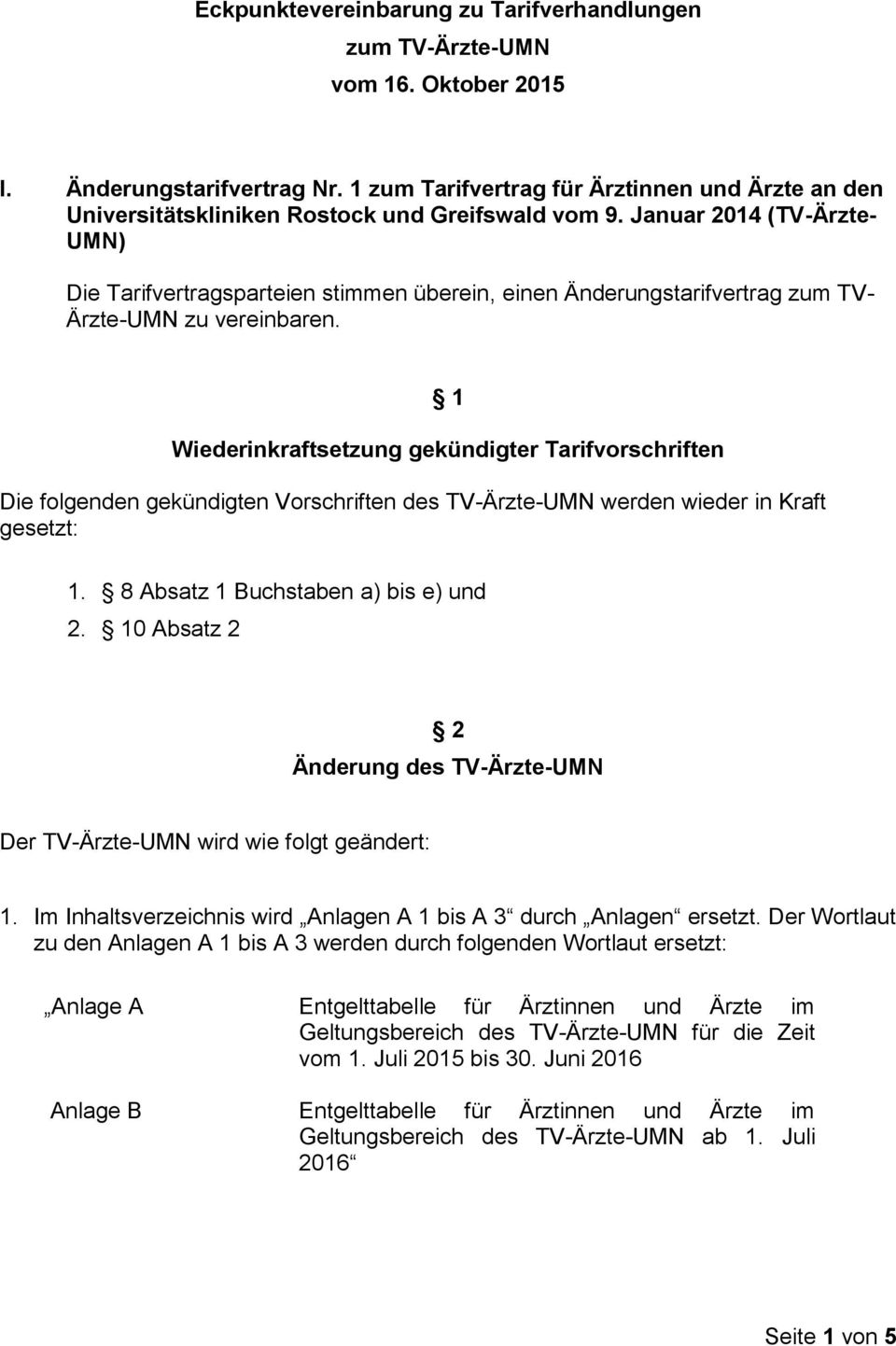 Januar 2014 (TV-Ärzte- UMN) Die Tarifvertragsparteien stimmen überein, einen Änderungstarifvertrag zum TV- Ärzte-UMN zu vereinbaren.