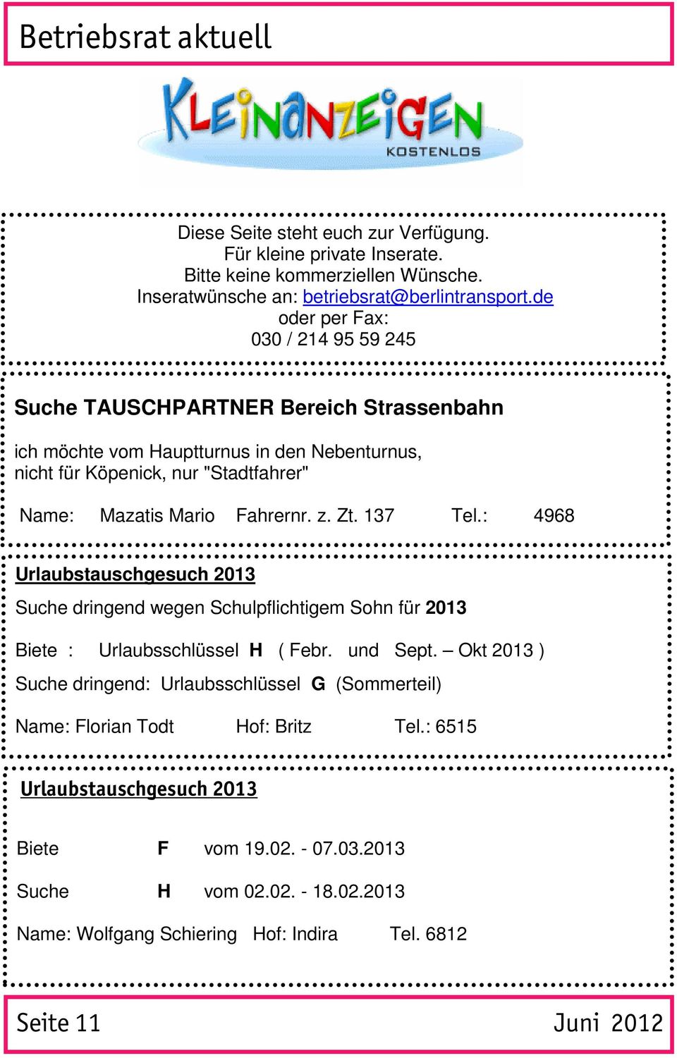 Fahrernr. z. Zt. 137 Tel.: 4968 Urlaubstauschgesuch 2013 Suche dringend wegen Schulpflichtigem Sohn für 2013 Biete : Urlaubsschlüssel H ( Febr. und Sept.