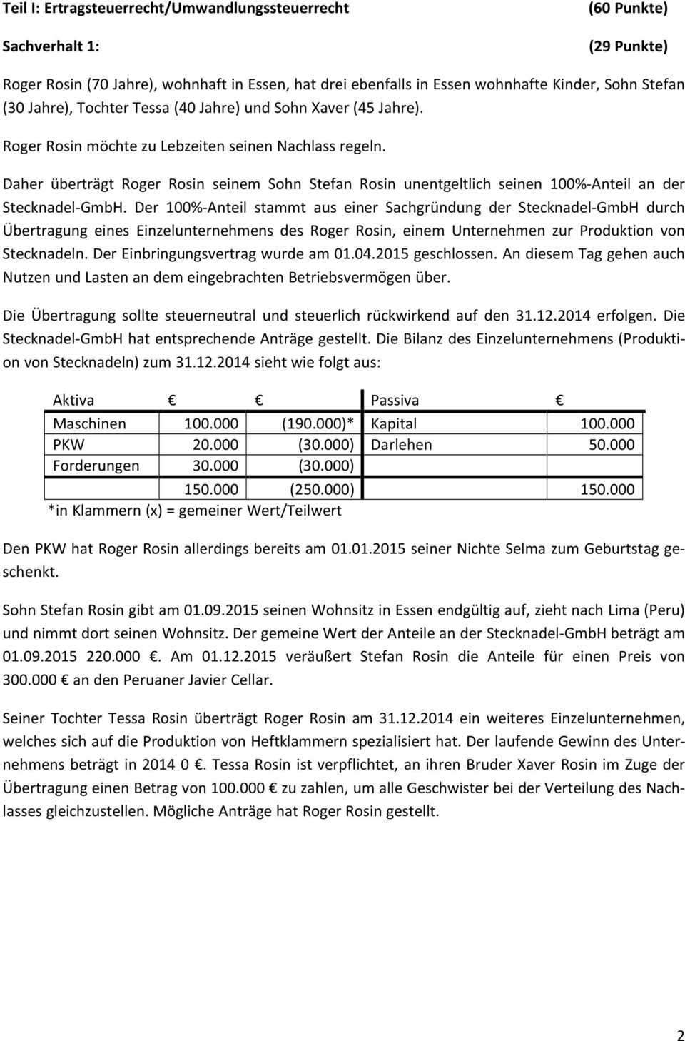 Daher überträgt Roger Rosin seinem Sohn Stefan Rosin unentgeltlich seinen 100%-Anteil an der Stecknadel-GmbH.