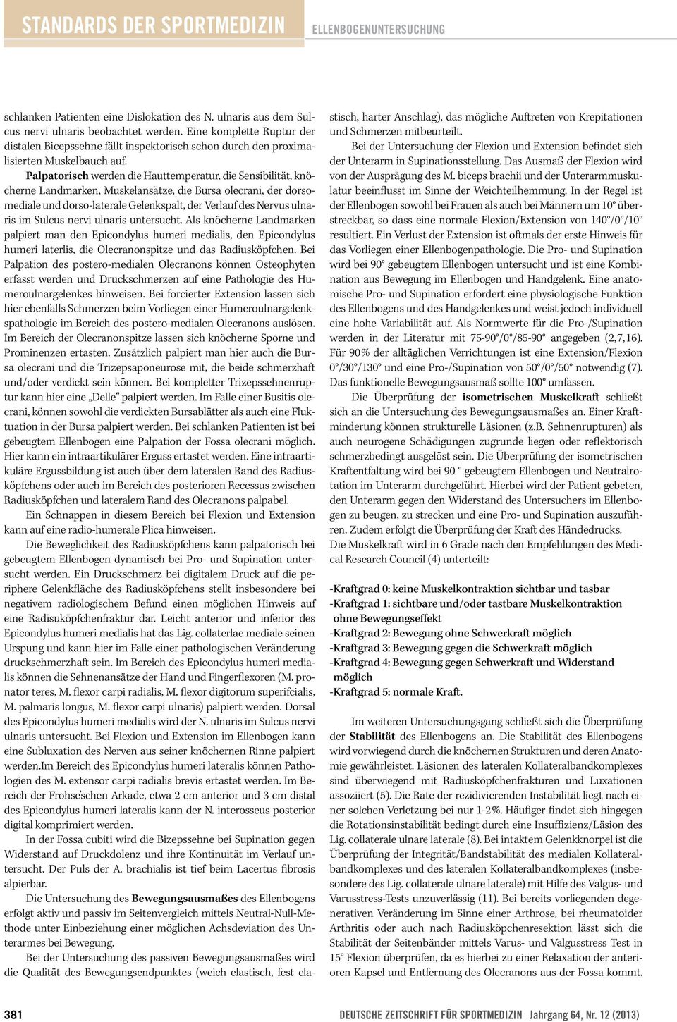 Palpatorisch werden die Hauttemperatur, die Sensibilität, knöcherne Landmarken, Muskelansätze, die Bursa olecrani, der dorsomediale und dorso-laterale Gelenkspalt, der Verlauf des Nervus ulnaris im