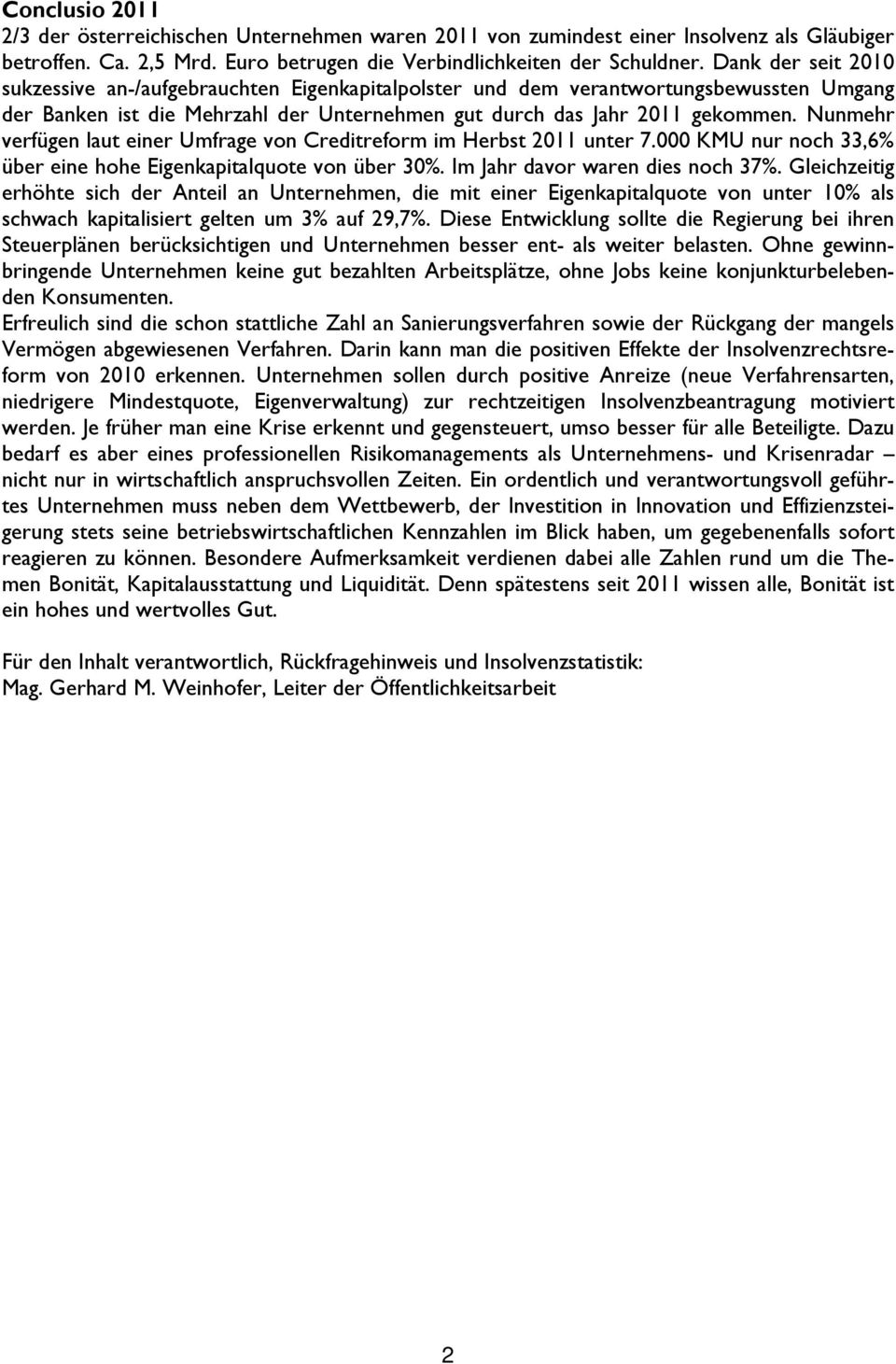 Nunmehr verfügen laut einer Umfrage von Creditreform im Herbst 2011 unter 7.000 KMU nur noch 33,6% über eine hohe Eigenkapitalquote von über 30%. Im Jahr davor waren dies noch 37%.