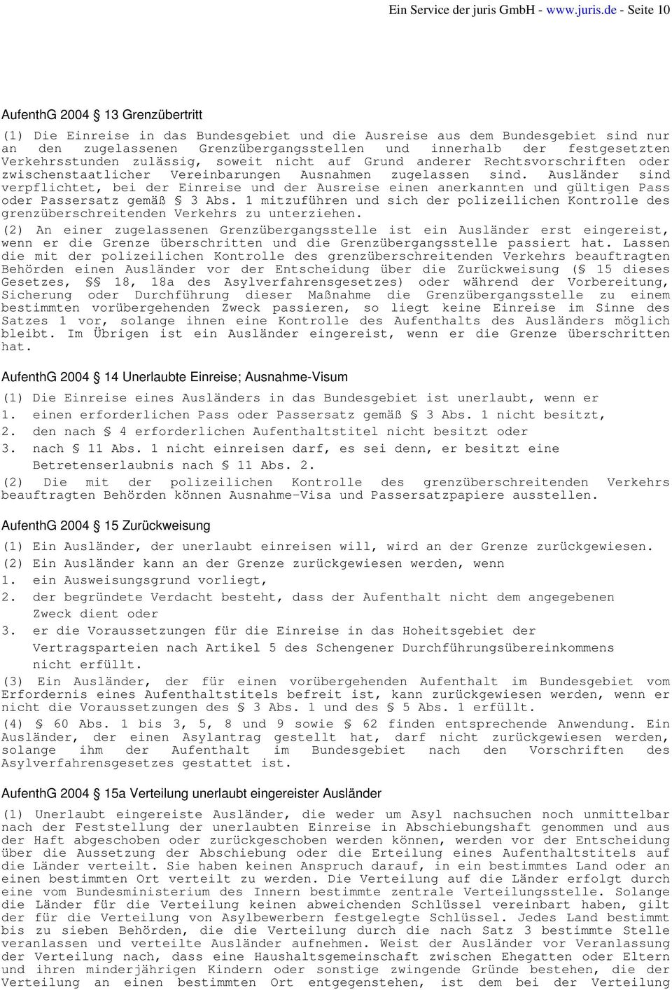 de - Seite 10 AufenthG 2004 13 Grenzübertritt (1) Die Einreise in das Bundesgebiet und die Ausreise aus dem Bundesgebiet sind nur an den zugelassenen Grenzübergangsstellen und innerhalb der