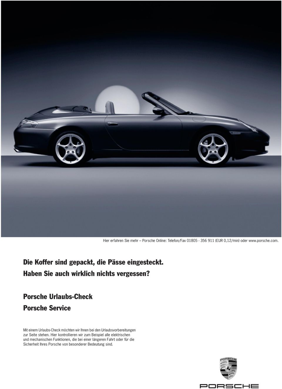 Porsche Urlaubs-Check Porsche Service Mit einem Urlaubs-Check möchten wir Ihnen bei den Urlaubsvorbereitungen zur Seite