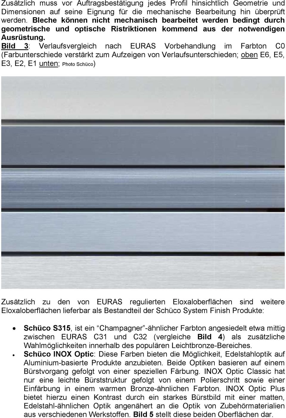 Bild 3: Verlaufsvergleich nach EURAS Vorbehandlung im Farbton C0 (Farbunterschiede verstärkt zum Aufzeigen von Verlaufsunterschieden; oben E6, E5, E3, E2, E1 unten; Photo Schüco) Zusätzlich zu den