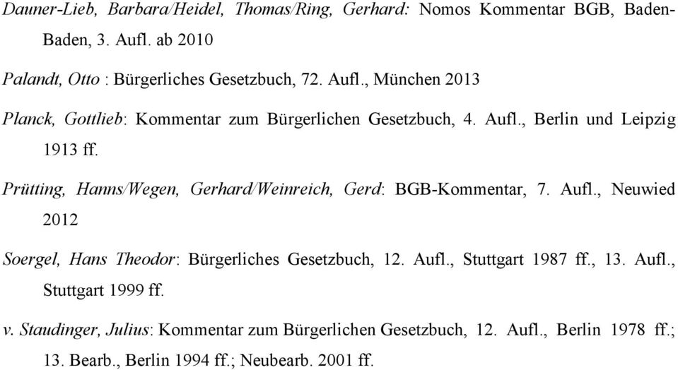 Prütting, Hanns/Wegen, Gerhard/Weinreich, Gerd: BGB-Kommentar, 7. Aufl., Neuwied 2012 Soergel, Hans Theodor: Bürgerliches Gesetzbuch, 12. Aufl., Stuttgart 1987 ff.