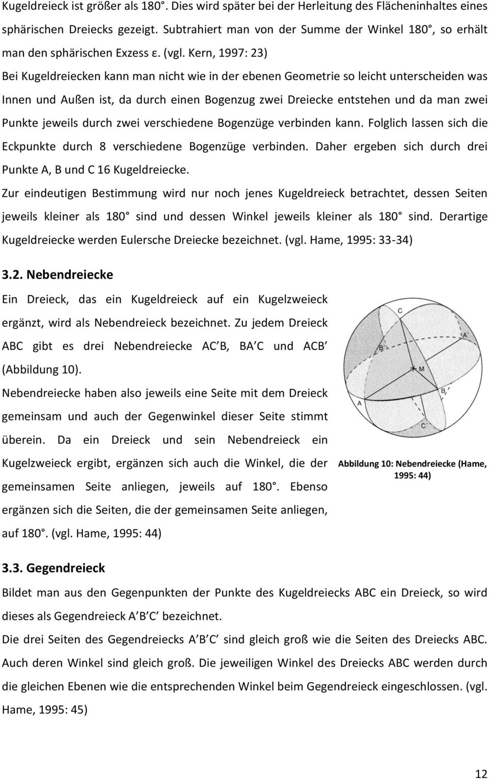 Kern, 1997: 23) Bei Kugeldreiecken kann man nicht wie in der ebenen Geometrie so leicht unterscheiden was Innen und Außen ist, da durch einen Bogenzug zwei Dreiecke entstehen und da man zwei Punkte