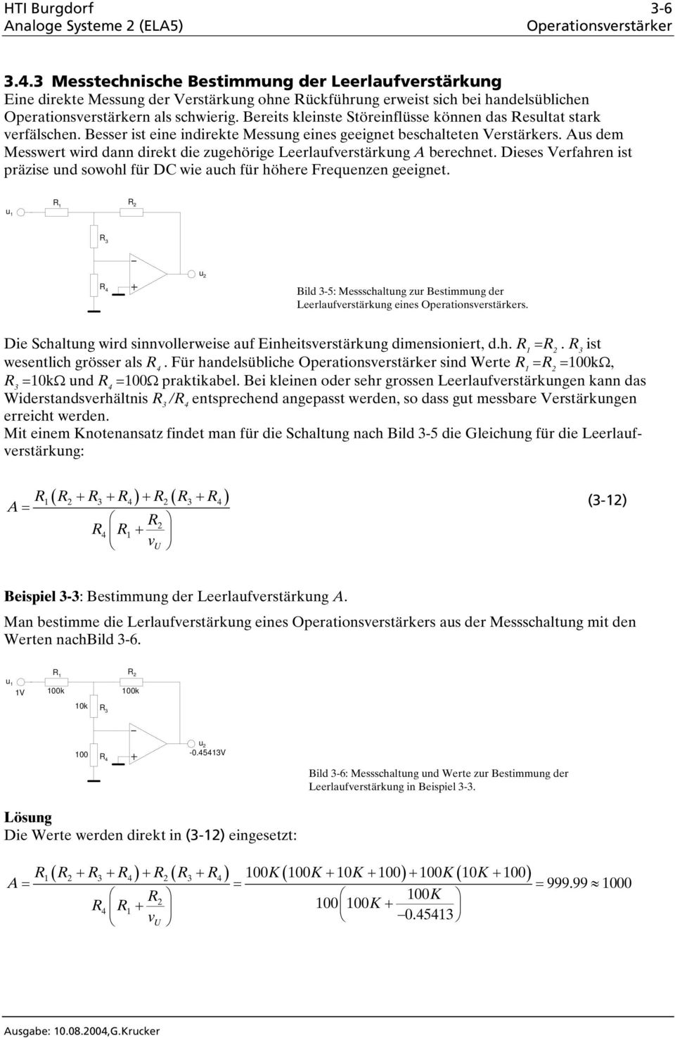 As dem Messwert wird dann direkt die zgehörige Leerlafverstärkng A berechnet. Dieses Verfahren ist präzise nd sowohl für DC wie ach für höhere Freqenzen geeignet.