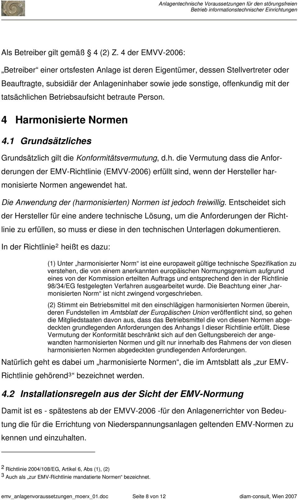 Betriebsaufsicht betraute Person. 4 Harmonisierte Normen 4.1 Grundsätzliches Grundsätzlich gilt die Konformitätsvermutung, d.h. die Vermutung dass die Anforderungen der EMV-Richtlinie (EMVV-2006) erfüllt sind, wenn der Hersteller harmonisierte Normen angewendet hat.
