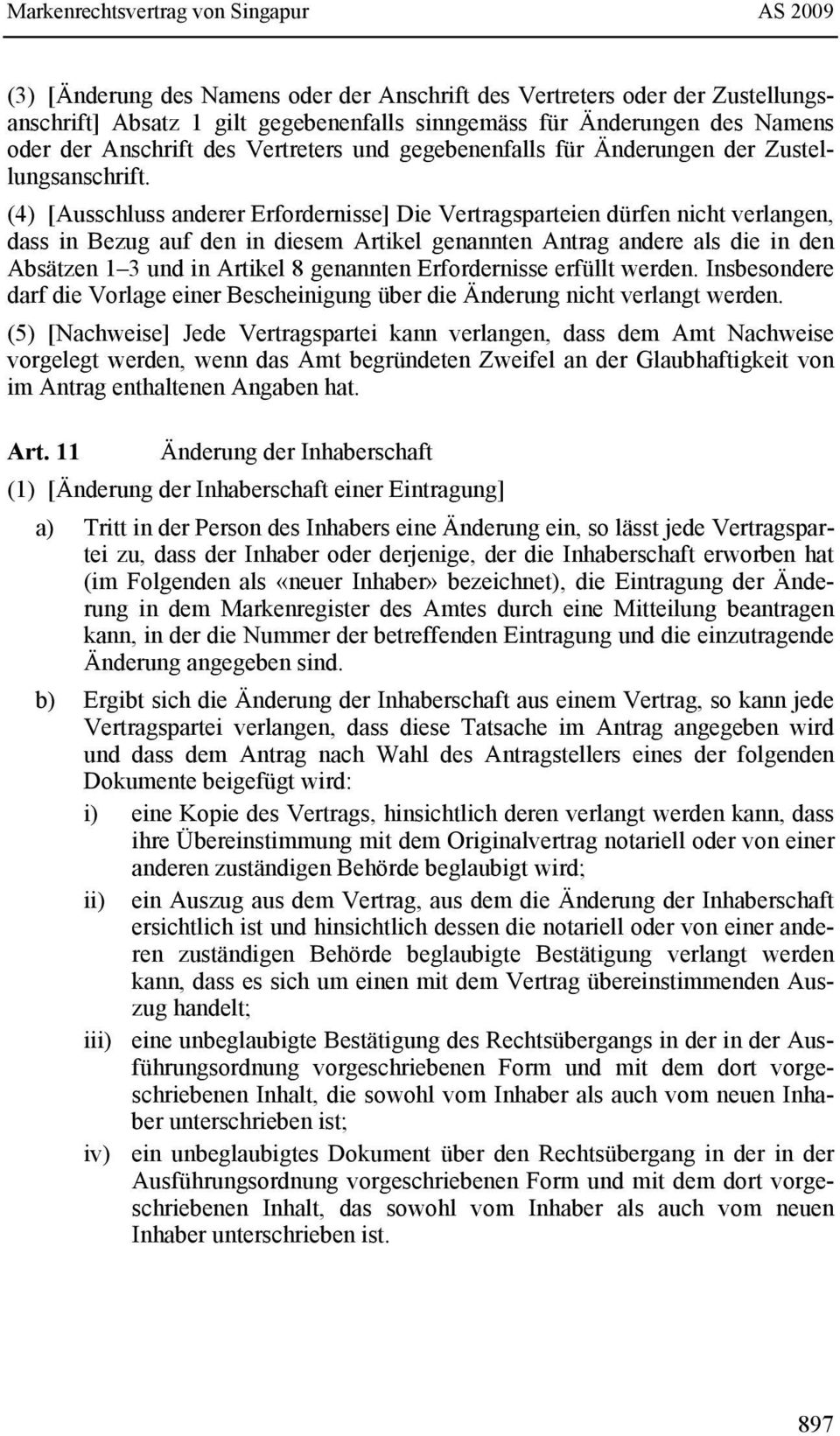 (4) [Ausschluss anderer Erfordernisse] Die Vertragsparteien dürfen nicht verlangen, dass in Bezug auf den in diesem Artikel genannten Antrag andere als die in den Absätzen 1 3 und in Artikel 8