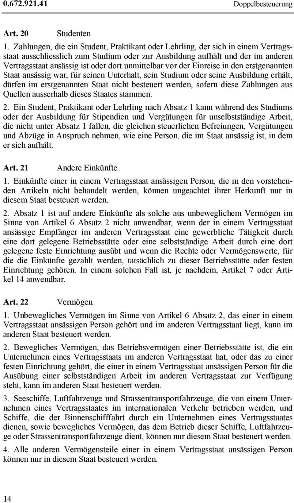 unmittelbar vor der Einreise in den erstgenannten Staat ansässig war, für seinen Unterhalt, sein Studium oder seine Ausbildung erhält, dürfen im erstgenannten Staat nicht besteuert werden, sofern