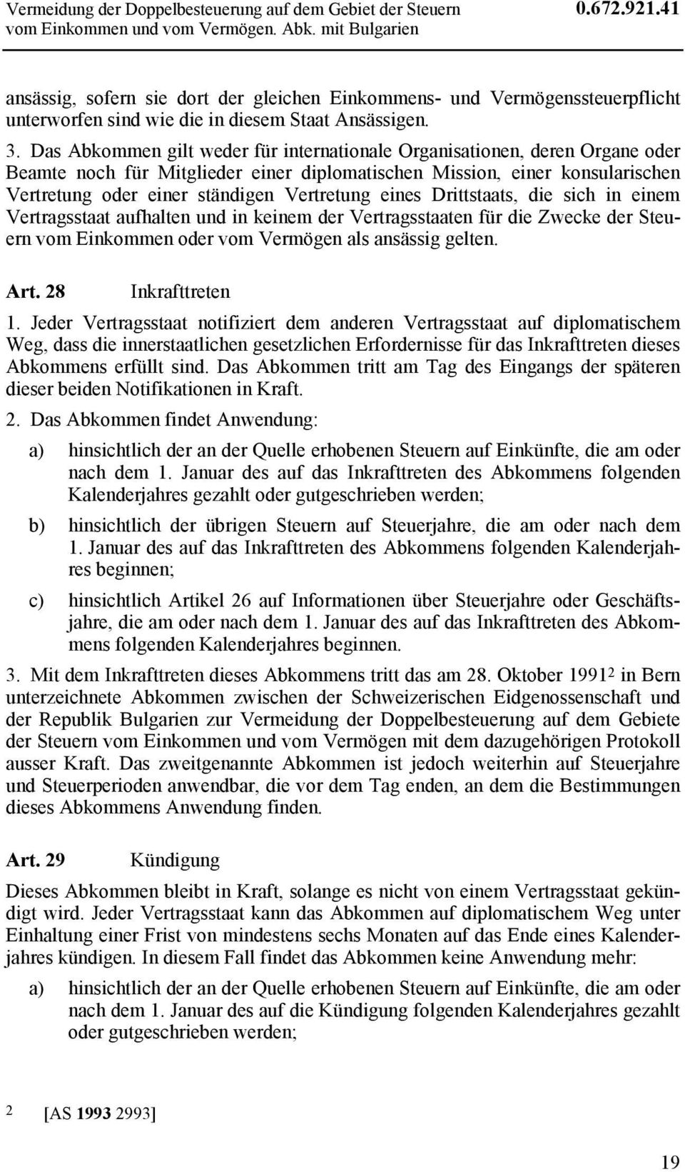 Das Abkommen gilt weder für internationale Organisationen, deren Organe oder Beamte noch für Mitglieder einer diplomatischen Mission, einer konsularischen Vertretung oder einer ständigen Vertretung